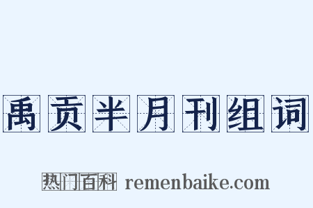 禹贡半月刊组词是什么意思的图片